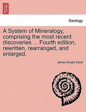 A System of Mineralogy, Comprising the Most Recent Discoveries ... Fourth Edition, Rewritten, Rearranged, and Enlarged. image number 0