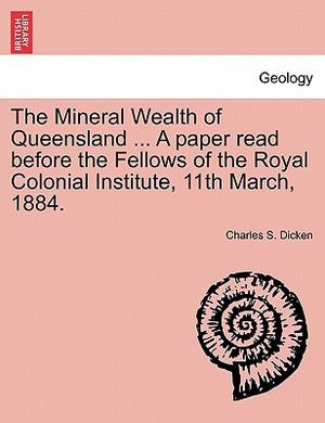 The Mineral Wealth of Queensland ... a Paper Read Before the Fellows of the Royal Colonial Institute, 11th March, 1884. image number 0