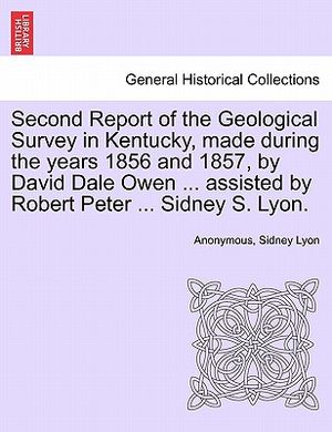 Second Report of the Geological Survey in Kentucky, Made During the Years 1856 and 1857, by David Dale Owen ... Assisted by Robert Peter ... Sidney S. image number 0