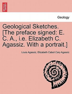 Geological Sketches. [the Preface Signed: E. C. A., i.e. Elizabeth C. Agassiz. with a Portrait.] image number 0