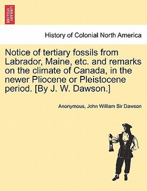 Notice of Tertiary Fossils from Labrador, Maine, Etc. and Remarks on the Climate of Canada, in the Newer Pliocene or Pleistocene Period. [by J. W. Daw image number 0