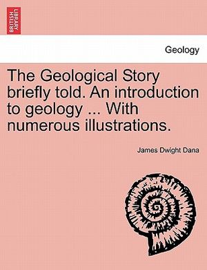 The Geological Story Briefly Told. an Introduction to Geology ... with Numerous Illustrations. image number 0