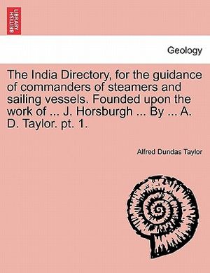 The India Directory, for the Guidance of Commanders of Steamers and Sailing Vessels. Founded Upon the Work of ... J. Horsburgh ... by ... A. D. Taylor image number 0