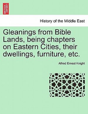 Gleanings from Bible Lands, Being Chapters on Eastern Cities, Their Dwellings, Furniture, Etc. image number 0