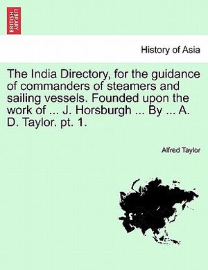 The India Directory, for the Guidance of Commanders of Steamers and Sailing Vessels. Founded Upon the Work of ... J. Horsburgh ... by ... A. D. Taylor image number 0