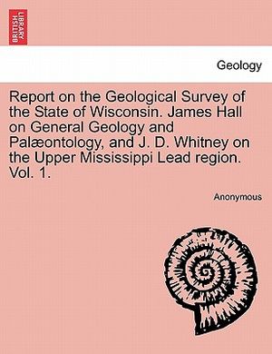 Report on the Geological Survey of the State of Wisconsin. James Hall on General Geology and Palaeontology, and J. D. Whitney on the Upper Mississippi image number 0