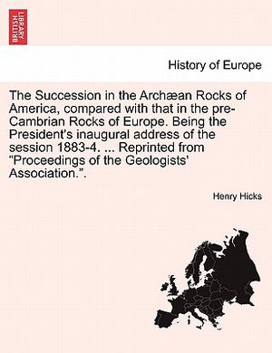 The Succession in the Arch&aelig;an Rocks of America, Compared with That in the Pre-Cambrian Rocks of Europe. Being the President's Inaugural Address of the image number 0