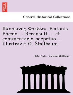 . Platonis Phaedo ... Recensuit ... Et Commentario Perpetuo ... Illustravit G. Stallbaum. image number 0