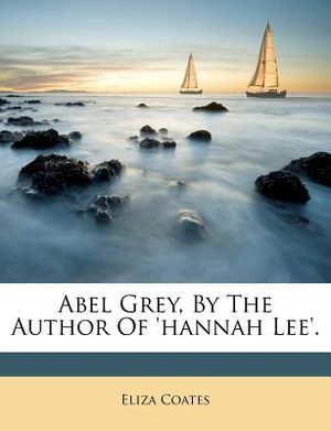 Abel Grey, by the Author of 'Hannah Lee'. image number 0