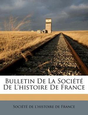 Bulletin De La Soci&eacute;t&eacute; De L'histoire De France image number 0