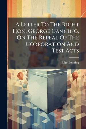 A Letter to the Right Hon. George Canning, on the Repeal of the Corporation and Test Acts image number 0