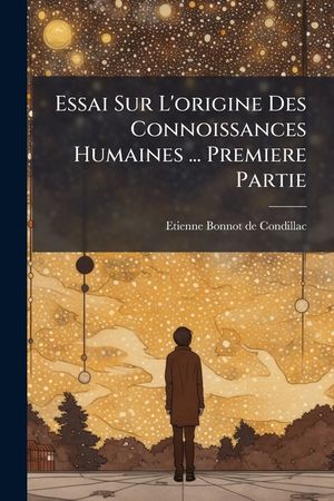 Essai Sur l'Origine Des Connoissances Humaines ... Premiere Partie image number 0