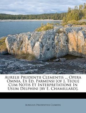 Aurelii Prudentii Clementis ... Opera Omnia, Ex Ed. Parmensi [Of J. Teoli] Cum Notis Et Interpretatione in Usum Delphini [By E. Chamillard]. image number 0
