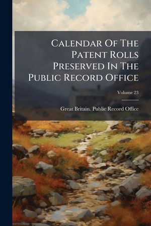 Calendar of the Patent Rolls Preserved in the Public Record Office, Volume 23... image number 0