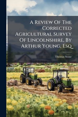 A Review of the Corrected Agricultural Survey of Lincolnshire, by Arthur Young, Esq: Published, in 1799, by Authority of the Board of Agriculture... image number 0