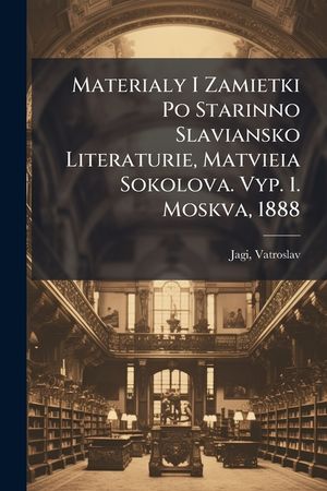 Materialy I Zamietki Po Starinno Slaviansko Literaturie, Matvieia Sokolova. Vyp. 1. Moskva, 1888 image number 0