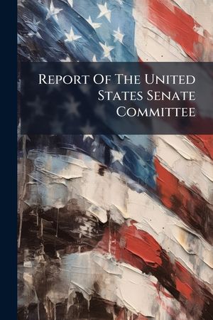 Report of the United States Senate Committee image number 0