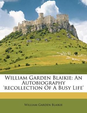 William Garden Blaikie: An Autobiography 'recollection of a Busy Life' image number 0