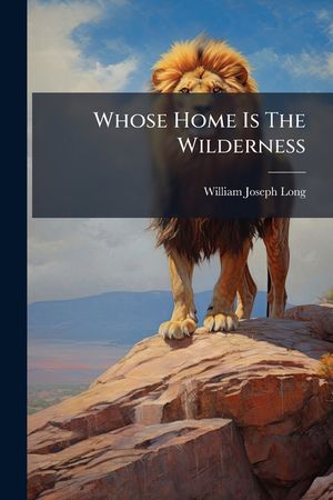 Whose Home Is the Wilderness: Some Studies of Wild Animal Life image number 0