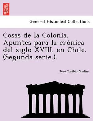 Cosas de la Colonia. Apuntes para la crónica del siglo XVIII. en Chile. (Segunda serie.). image number 0