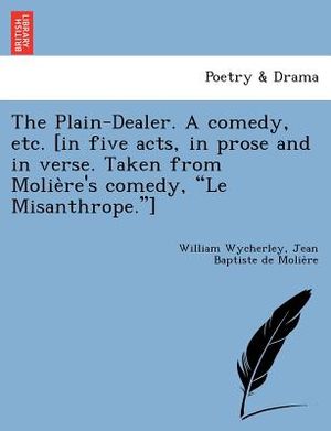 The Plain-Dealer. a Comedy, Etc. [In Five Acts, in Prose and in Verse. Taken from Molie Re's Comedy, "Le Misanthrope."] image number 0