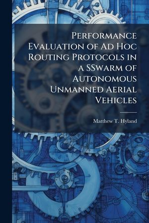 Performance Evaluation of Ad Hoc Routing Protocols in a Sswarm of Autonomous Unmanned Aerial Vehicles image number 0