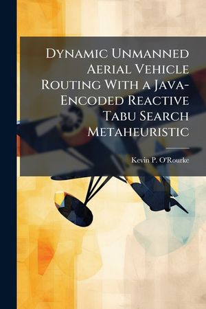 Dynamic Unmanned Aerial Vehicle Routing with a Java-Encoded Reactive Tabu Search Metaheuristic image number 0