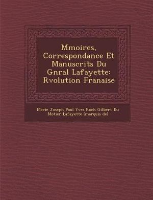 M Moires, Correspondance Et Manuscrits Du G N Ral Lafayette: R Volution Fran Aise image number 0