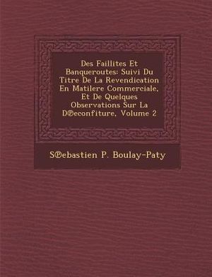 Des Faillites Et Banqueroutes: Suivi Du Titre de La Revendication En Matilere Commerciale, Et de Quelques Observations Sur La D Econfiture, Volume 2 image number 0