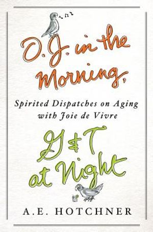 O.J. in the Morning, G&T at Night: Spirited Dispatches on Aging with Joie de Vivre image number 0
