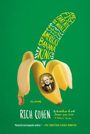 The Fish That Ate the Whale: The Life and Times of America's Banana King image number 0