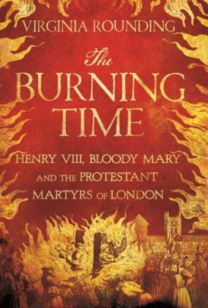 The Burning Time: Henry VIII, Bloody Mary, and the Protestant Martyrs of London image number 0