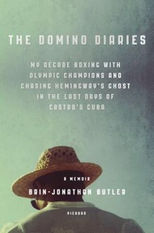 The Domino Diaries: My Decade Boxing with Olympic Champions and Chasing Hemingway's Ghost in the Last Days of Castro's Cuba image number 0