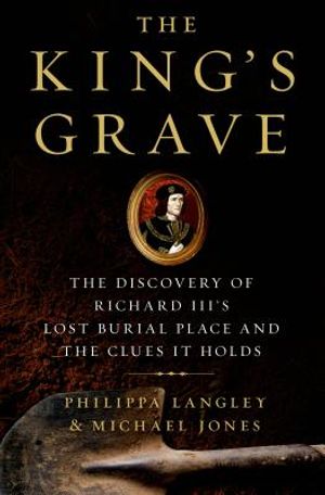 The King's Grave: The Discovery of Richard III's Lost Burial Place and the Clues It Holds image number 0