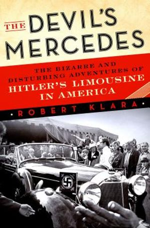 The Devil's Mercedes: The Bizarre and Disturbing Adventures of Hitler's Limousine in America image number 0
