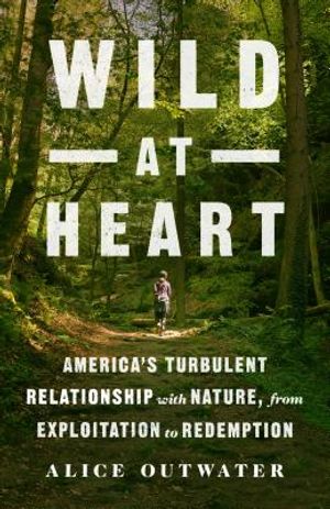 Wild at Heart: America's Turbulent Relationship with Nature, from Exploitation to Redemption image number 0