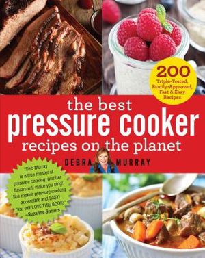 The Best Pressure Cooker Recipes on the Planet: 200 Triple-Tested, Family-Approved, Fast & Easy Recipes image number 0