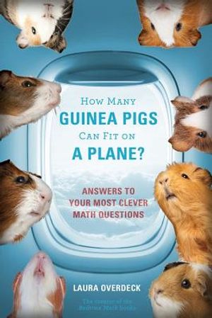 How Many Guinea Pigs Can Fit on a Plane?: Answers to Your Most Clever Math Questions image number 0