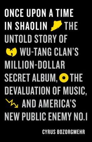 Once Upon a Time in Shaolin: The Untold Story of the Wu-Tang Clan's Million-Dollar Secret Album, the Devaluation of Music, and America's New Public image number 0