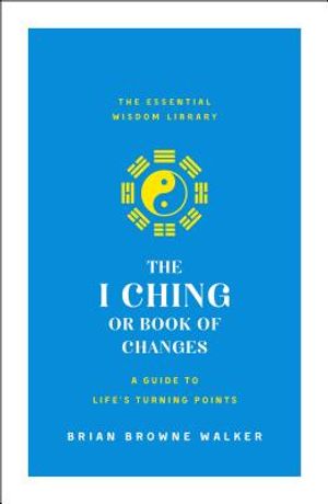 The I Ching or Book of Changes: A Guide to Life's Turning Points: The Essential Wisdom Library image number 0