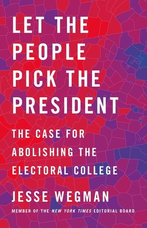 Let the People Pick the President: The Case for Abolishing the Electoral College image number 0