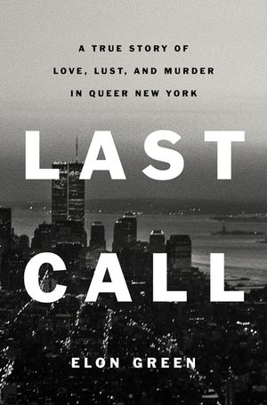 Last Call: A True Story of Love, Lust, and Murder in Queer New York image number 0