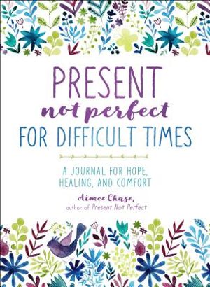 Present, Not Perfect for Difficult Times: A Journal for Hope, Healing, and Comfort image number 0