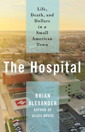The Hospital: Life, Death, and Dollars in a Small American Town image number 0