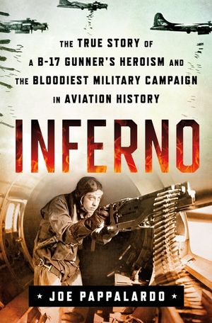 Inferno: The True Story of a B-17 Gunner's Heroism and the Bloodiest Military Campaign in Aviation History image number 0