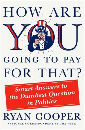 How Are You Going to Pay for That?: Smart Answers to the Dumbest Question in Politics image number 0
