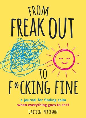 From Freak Out to F*cking Fine: A Journal for Finding Calm When Everything Goes to Sh*t image number 0