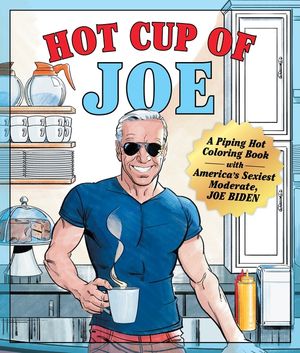 Hot Cup of Joe: A Piping Hot Coloring Book with America's Sexiest Moderate, Joe Biden-- A Satirical Coloring Book for Adults image number 0
