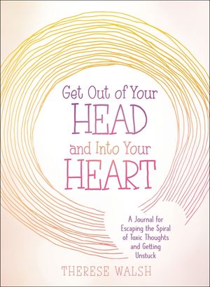 Get Out of Your Head and Into Your Heart: A Journal for Escaping the Spiral of Toxic Thoughts and Getting Unstuck image number 0