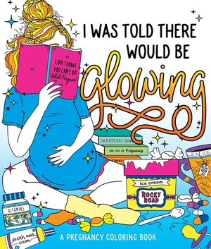 I Was Told There Would Be Glowing: A Pregnancy Coloring Book image number 0